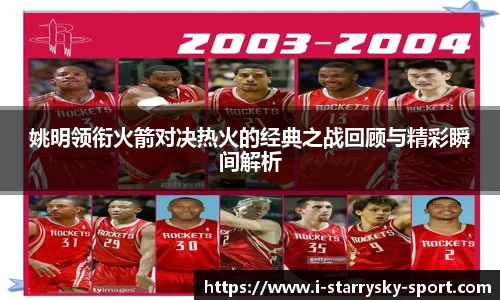姚明领衔火箭对决热火的经典之战回顾与精彩瞬间解析
