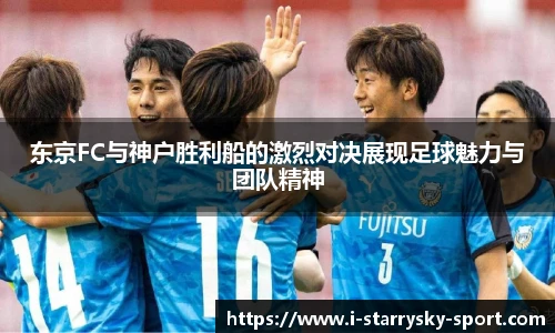 东京FC与神户胜利船的激烈对决展现足球魅力与团队精神