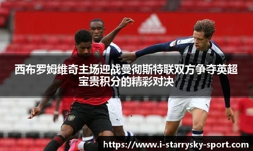 西布罗姆维奇主场迎战曼彻斯特联双方争夺英超宝贵积分的精彩对决