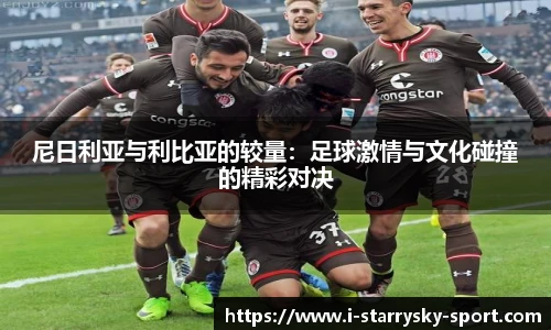 尼日利亚与利比亚的较量：足球激情与文化碰撞的精彩对决